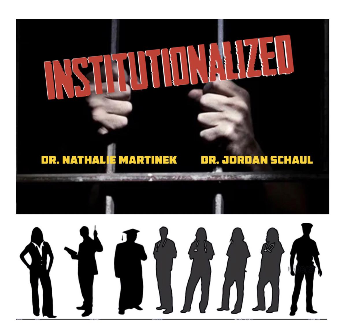 Institutionalized (W/ Dr. Nathalie Martinek & Dr. Jordan Schaul)