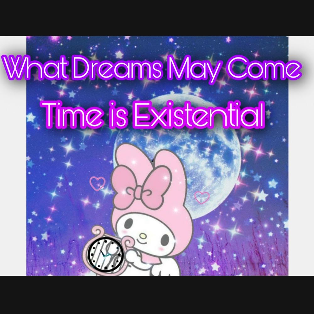 What Dreams May Come: Time is Existential