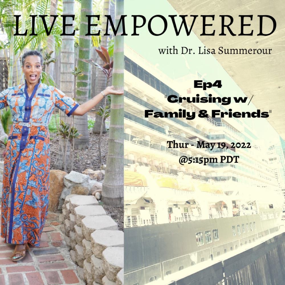 Live Empowered - Cruising w/Family & Friends Ep4