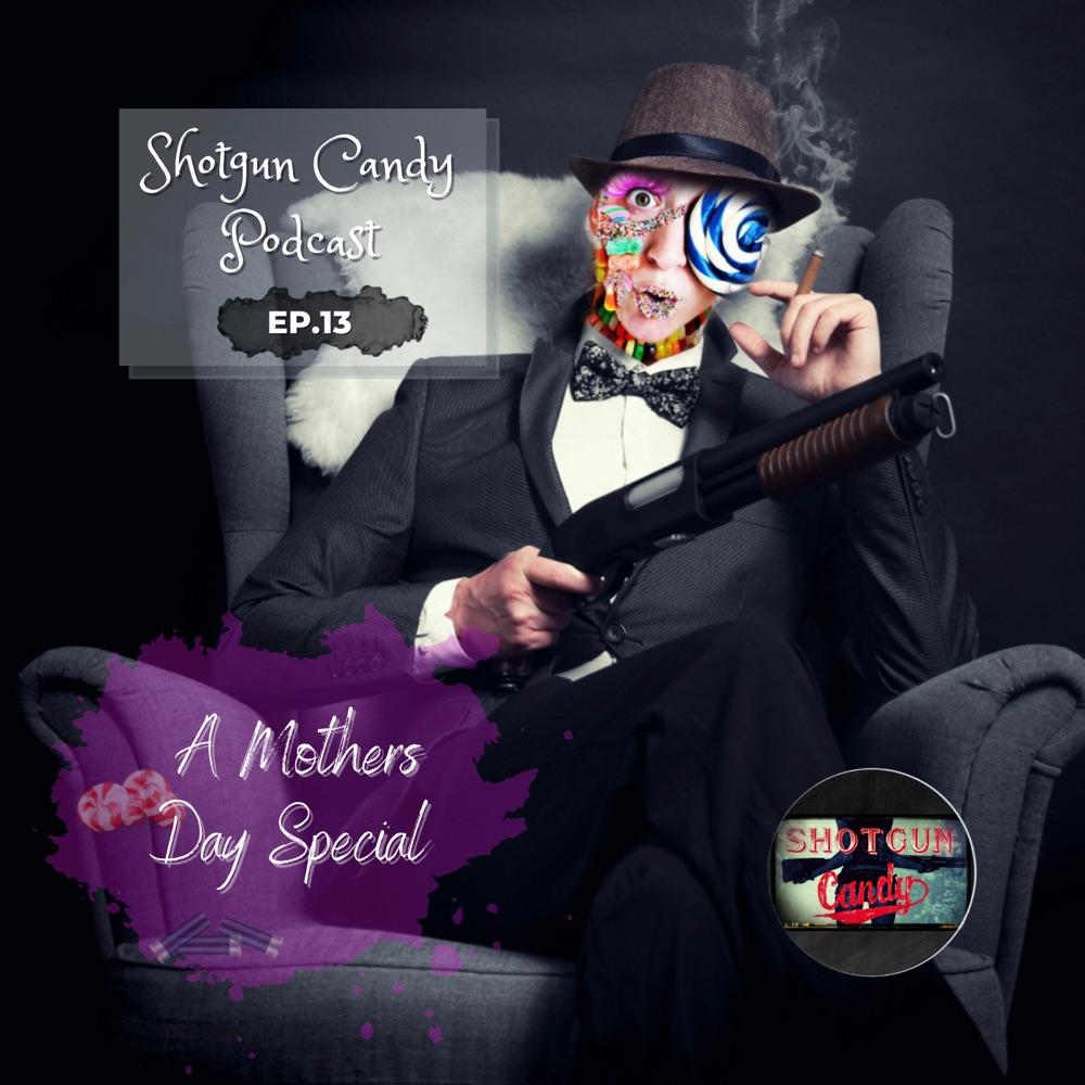 Shotgun Candy Podcast Ep.13 A Mothers Day Special 💥━╤デ╦︻ 🍬🍭