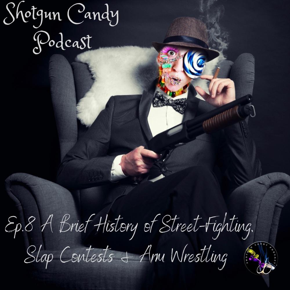 Shotgun Candy Ep.8 A Brief History of Street-Fighting & Slap Contests