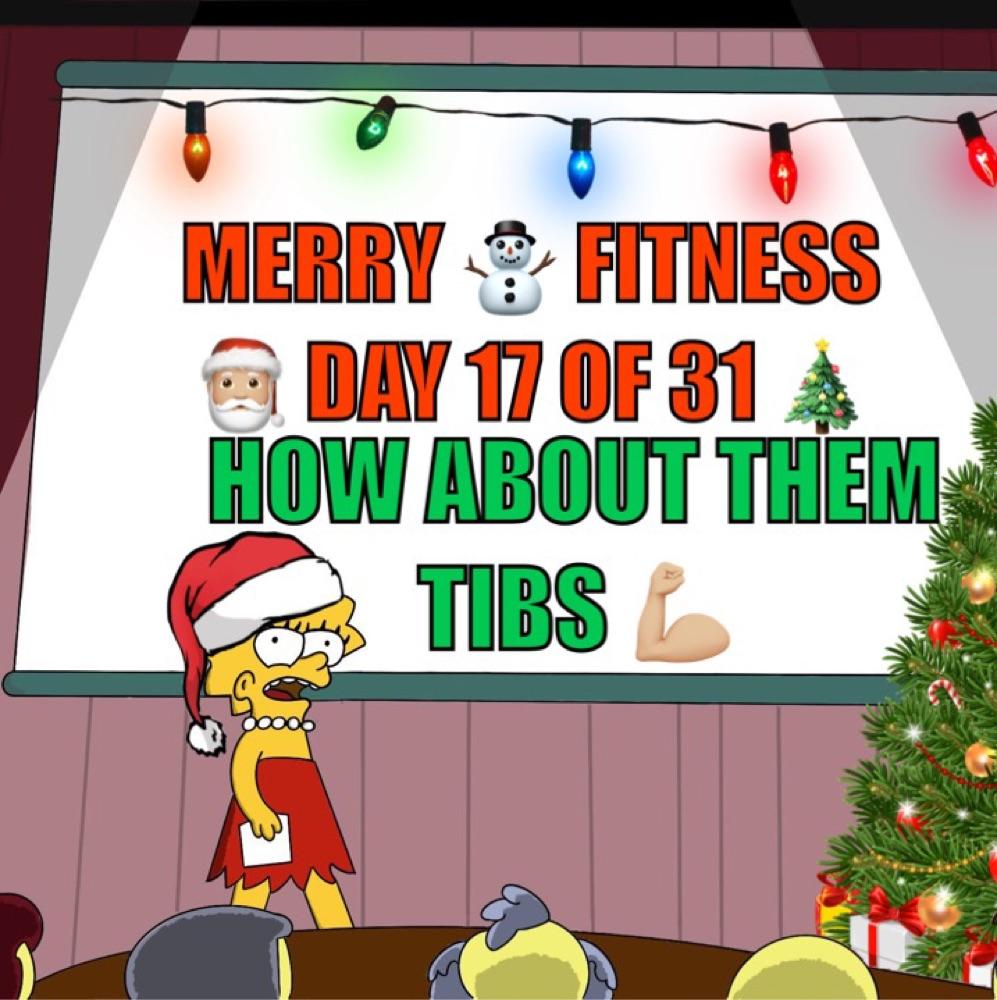 Merry ⛄️ Fitness 🎅🏼 Day 17 of 31 🎄How about them Tibs 💪🏼