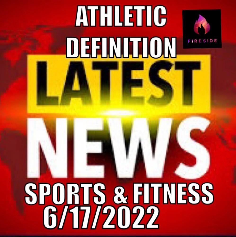 Athletic Definition Sports & Fitness News 6/17/22