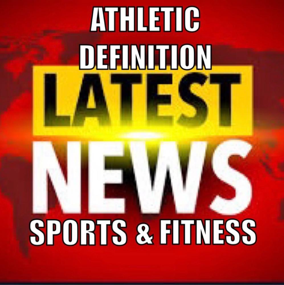 Athletic Definition Sports & Fitness News 5/27/22
