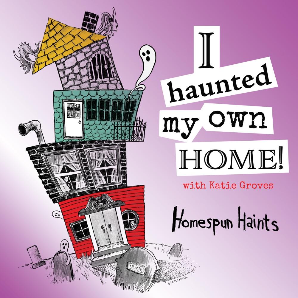 I Haunted My Own Home! Homespun Haints Live